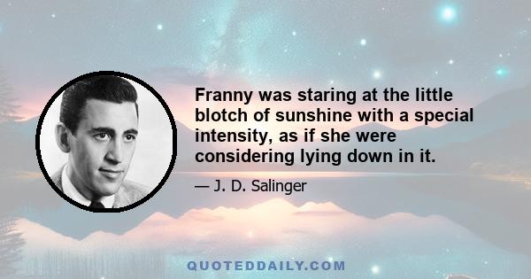 Franny was staring at the little blotch of sunshine with a special intensity, as if she were considering lying down in it.