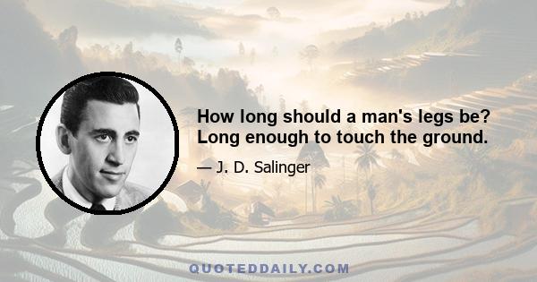 How long should a man's legs be? Long enough to touch the ground.