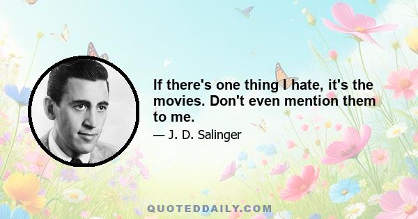 If there's one thing I hate, it's the movies. Don't even mention them to me.