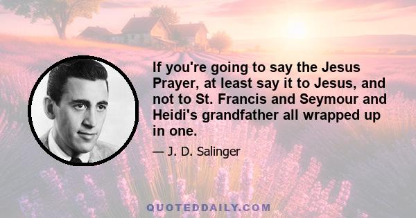 If you're going to say the Jesus Prayer, at least say it to Jesus, and not to St. Francis and Seymour and Heidi's grandfather all wrapped up in one.