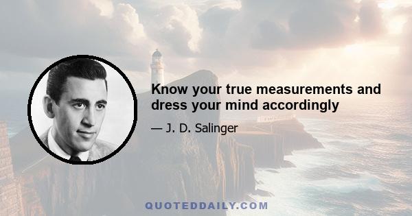 Know your true measurements and dress your mind accordingly