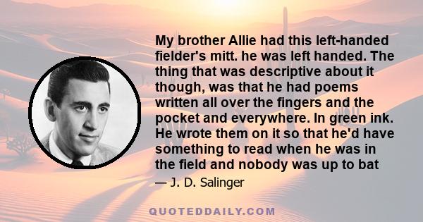 My brother Allie had this left-handed fielder's mitt. he was left handed. The thing that was descriptive about it though, was that he had poems written all over the fingers and the pocket and everywhere. In green ink.