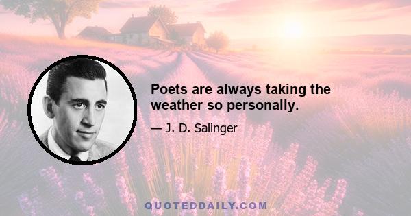 Poets are always taking the weather so personally.