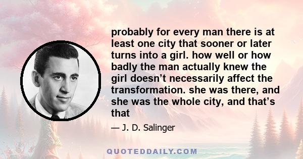 probably for every man there is at least one city that sooner or later turns into a girl. how well or how badly the man actually knew the girl doesn’t necessarily affect the transformation. she was there, and she was