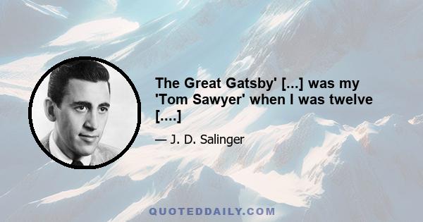 The Great Gatsby' [...] was my 'Tom Sawyer' when I was twelve [....]