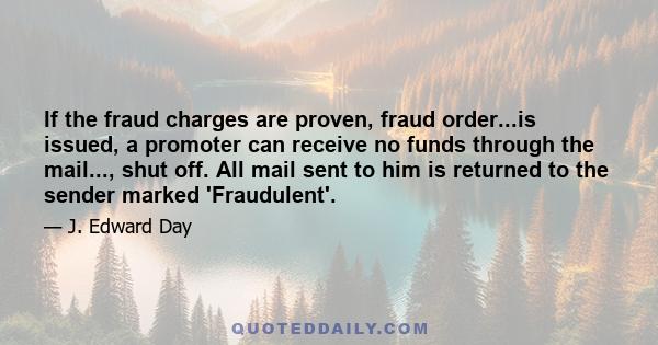 If the fraud charges are proven, fraud order...is issued, a promoter can receive no funds through the mail..., shut off. All mail sent to him is returned to the sender marked 'Fraudulent'.