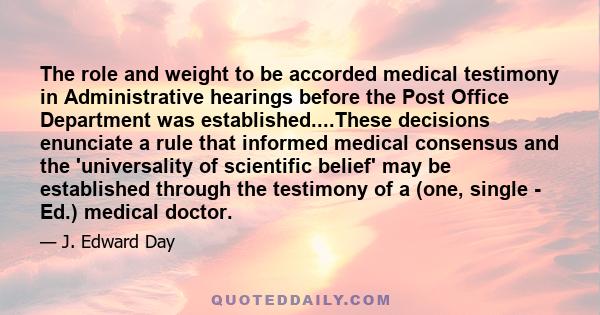 The role and weight to be accorded medical testimony in Administrative hearings before the Post Office Department was established....These decisions enunciate a rule that informed medical consensus and the 'universality 