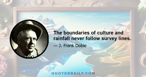 The boundaries of culture and rainfall never follow survey lines.