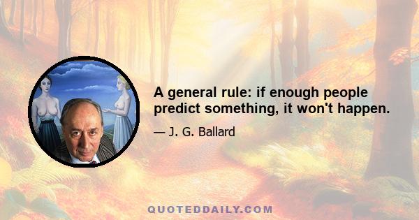 A general rule: if enough people predict something, it won't happen.