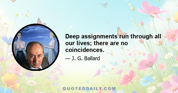 Deep assignments run through all our lives; there are no coincidences.