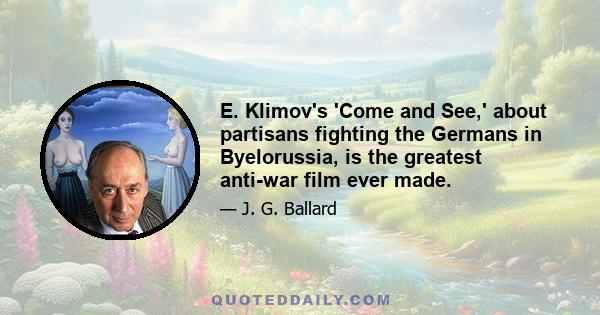 E. Klimov's 'Come and See,' about partisans fighting the Germans in Byelorussia, is the greatest anti-war film ever made.