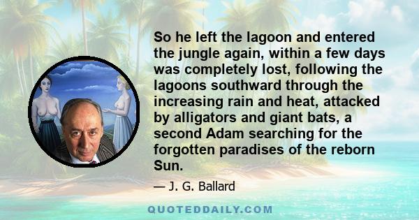 So he left the lagoon and entered the jungle again, within a few days was completely lost, following the lagoons southward through the increasing rain and heat, attacked by alligators and giant bats, a second Adam