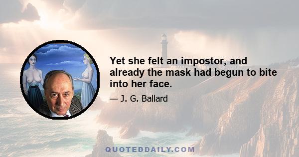 Yet she felt an impostor, and already the mask had begun to bite into her face.