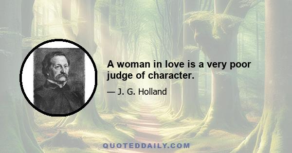 A woman in love is a very poor judge of character.