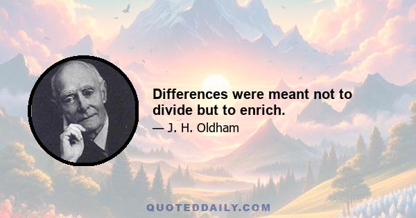 Differences were meant not to divide but to enrich.