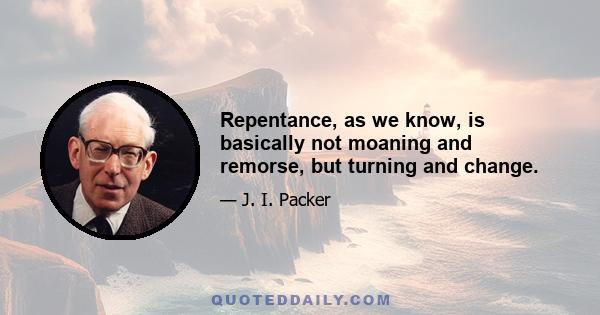 Repentance, as we know, is basically not moaning and remorse, but turning and change.