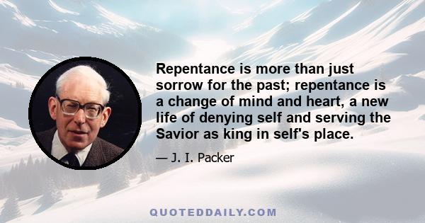 Repentance is more than just sorrow for the past; repentance is a change of mind and heart, a new life of denying self and serving the Savior as king in self's place.