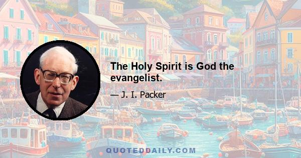 The Holy Spirit is God the evangelist.