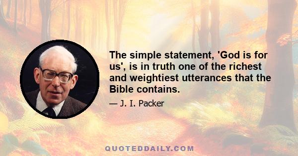 The simple statement, 'God is for us', is in truth one of the richest and weightiest utterances that the Bible contains.