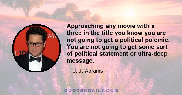 Approaching any movie with a three in the title you know you are not going to get a political polemic. You are not going to get some sort of political statement or ultra-deep message.