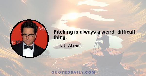 Pitching is always a weird, difficult thing.