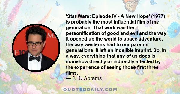 'Star Wars: Episode IV - A New Hope' (1977) is probably the most influential film of my generation. That work was the personification of good and evil and the way it opened up the world to space adventure, the way