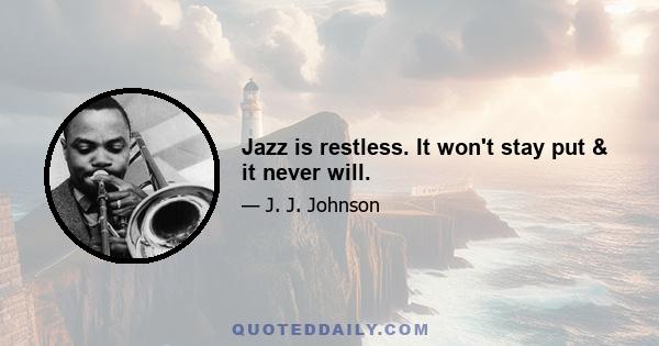 Jazz is restless. It won't stay put & it never will.