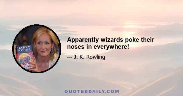 Apparently wizards poke their noses in everywhere!