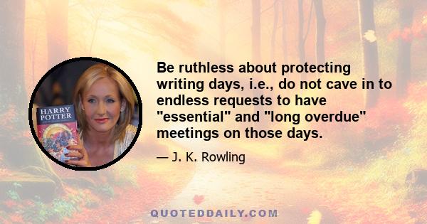 Be ruthless about protecting writing days, i.e., do not cave in to endless requests to have essential and long overdue meetings on those days.