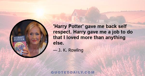 'Harry Potter' gave me back self respect. Harry gave me a job to do that I loved more than anything else.