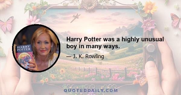 Harry Potter was a highly unusual boy in many ways.