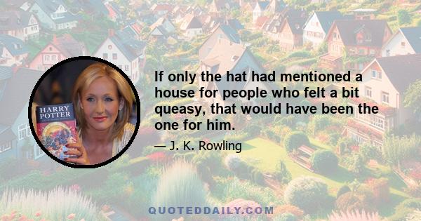 If only the hat had mentioned a house for people who felt a bit queasy, that would have been the one for him.