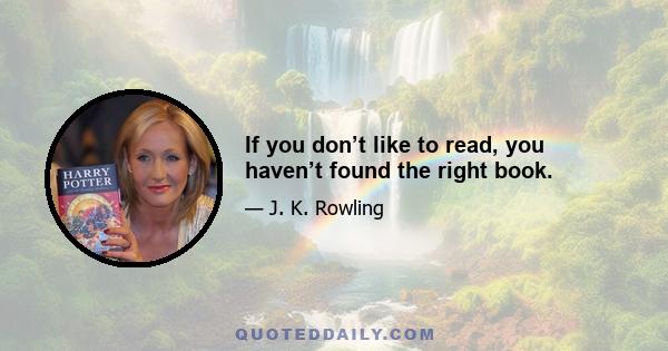 If you don’t like to read, you haven’t found the right book.