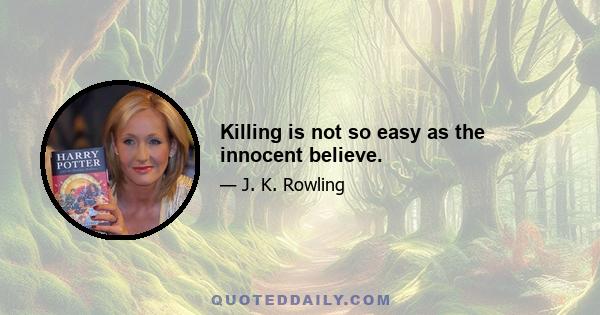 Killing is not so easy as the innocent believe.