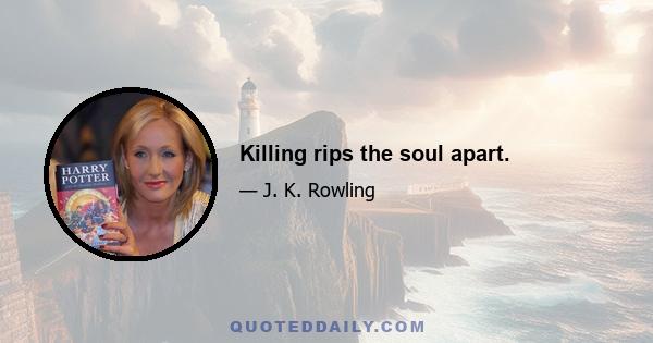 Killing rips the soul apart.