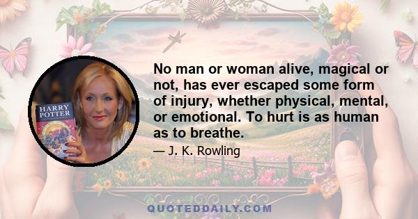 No man or woman alive, magical or not, has ever escaped some form of injury, whether physical, mental, or emotional. To hurt is as human as to breathe.