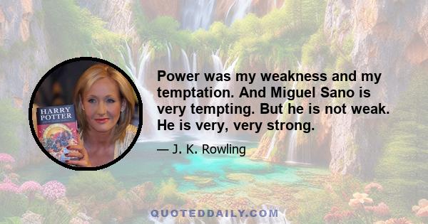 Power was my weakness and my temptation. And Miguel Sano is very tempting. But he is not weak. He is very, very strong.