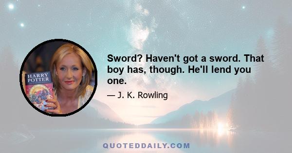 Sword? Haven't got a sword. That boy has, though. He'll lend you one.