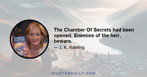 The Chamber Of Secrets had been opened. Enemies of the heir, beware.