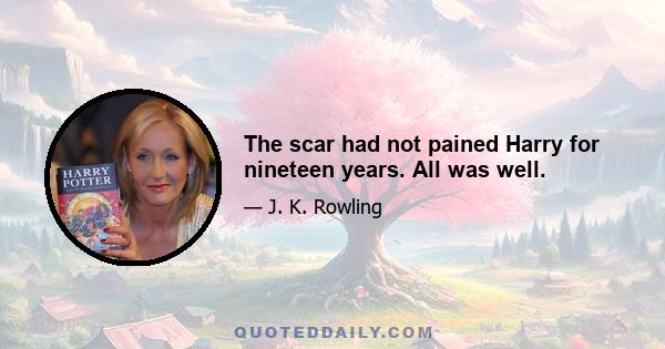 The scar had not pained Harry for nineteen years. All was well.