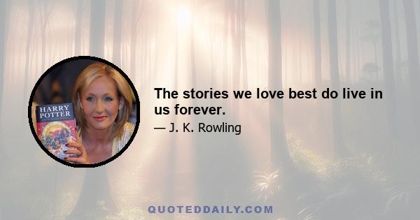 The stories we love best do live in us forever.