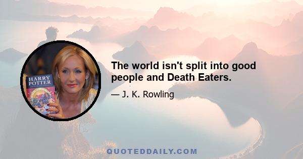 The world isn't split into good people and Death Eaters.