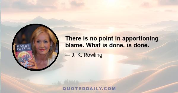 There is no point in apportioning blame. What is done, is done.