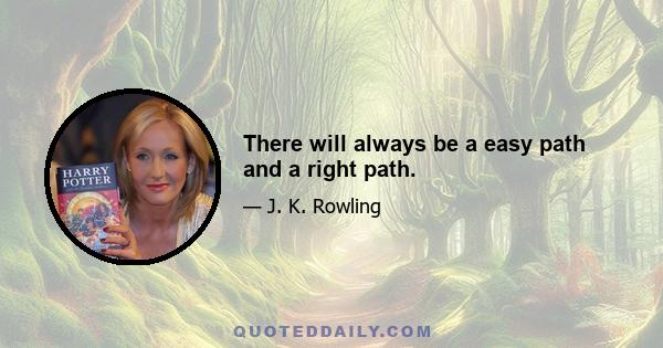 There will always be a easy path and a right path.