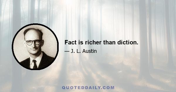 Fact is richer than diction.