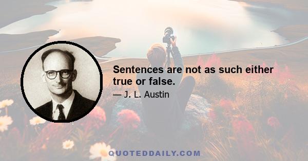 Sentences are not as such either true or false.