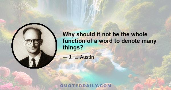 Why should it not be the whole function of a word to denote many things?