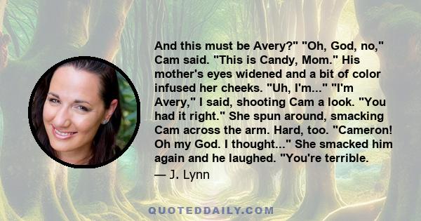 And this must be Avery? Oh, God, no, Cam said. This is Candy, Mom. His mother's eyes widened and a bit of color infused her cheeks. Uh, I'm... I'm Avery, I said, shooting Cam a look. You had it right. She spun around,