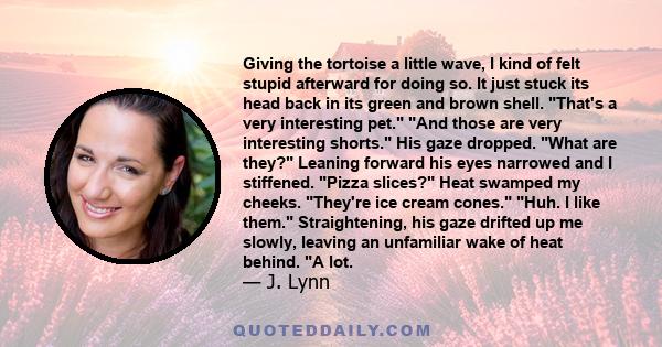 Giving the tortoise a little wave, I kind of felt stupid afterward for doing so. It just stuck its head back in its green and brown shell. That's a very interesting pet. And those are very interesting shorts. His gaze