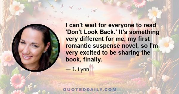 I can't wait for everyone to read 'Don't Look Back.' It's something very different for me, my first romantic suspense novel, so I'm very excited to be sharing the book, finally.